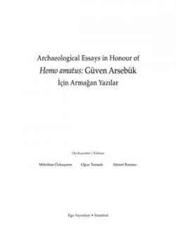 Archaeological Essays in Honour of Homo amatus: Güven Arsebük için Armağan Yazılar