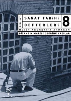 Sanat Tarihi Defterleri 8, Metin Ahunbay`a Armağan, Bizans Mimarisi Üzerine Yazılar