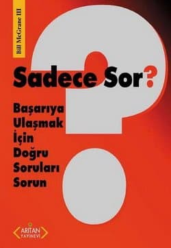Sadece Sor? / Başarıya Ulaşmak İçin Doğru Soruları Sorun