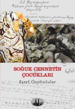 Soğuk Cennetin Çocukları / Erzurumdaki 1916-1918 Rus İşgali ve Ermeni Mezaliminin Romanı