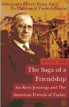 The Saga of a Friendship Asa Kent Jennings and the American Friends of Turkey