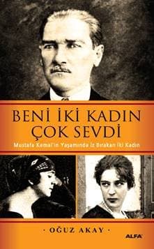 Beni İki Kadın Çok Sevdi /Mustafa Kemalin Yaşamında İz Bırakan