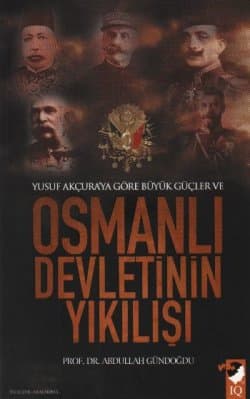 Yusuf Akçura`ya Göre Büyük Güçler ve Osmanlı Devletinin Yıkılışı