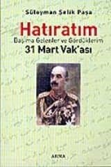 Süleyman Şefik Paşa / Hatıratım/ Başıma Gelenler ve Gördüklerim / 31 Mart Vak`ası