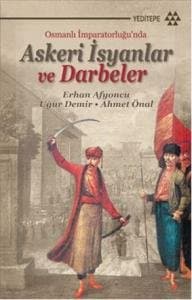 Osmanlı İmparatorluğu`nda Askeri İsyanlar ve Darbeler
