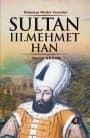 Sultan 3. Mehmet Han - Dünyaya Nizam Verenler