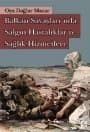 Balkan Savaşları`nda Salgın Hastalıklar ve Sağlık Hizmetleri