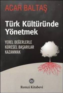 Türk Kültüründe Yönetmek (Yerel Değerlerle Küresel Başarılar Kazanmak)