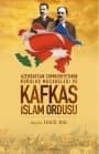 Azerbaycan Cumhuriyetinin Kuruluş Mücadelesi ve Kafkas İslam Ordusu