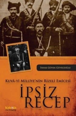 Kuva-yi Milliye`nin Rizeli Emicesi: İpsiz Recep