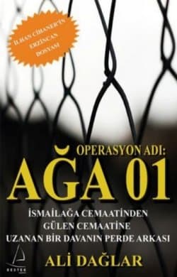 Operasyon Adı: Ağa 01 İsmailağa Cemaatinden Gülen Cemaatine Uzanan Bir Davanın Perde Arkası