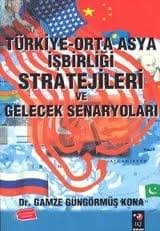 Türkiye - Orta Asya İşbirliği Stratejileri ve Gelecek Senaryoları
