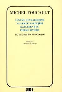 Annemi, Kız Kardeşimi ve Erkek Kardeşimi Katleden Ben, Pierre Riviere 19. Yüzyılda Bir Aile Cinayeti