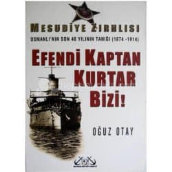 Efendi Kaptan Kurtar Bizi! Mesudiye Zırhlısı Osmanlı'nın Son 40 Yılının Tanığı (1874-1914)