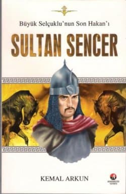 Sultan Sencer - Büyük Selçuklu'nun Son Hakan'ı