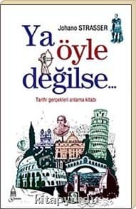 Ya Öyle Değilse... / Tarihi Gerçekleri Anlama Kitabı