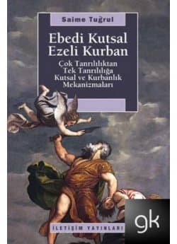 Ebedi Kutsal Ezeli Kurban / Çok Tanrılıktan Tek Tanrılığa Kutsal ve Kurbanlık Mekanizmaları