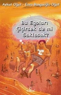 Bu Egoları Şişirsek de mi Saklasak?