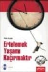 Ertelemek Yaşamı Kaçırmaktır