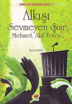 Alkışı Sevmeyen Şair Mehmet Akif Ersoy (Türkçenin Sultanları Serisi #2)