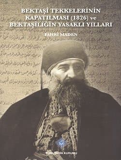 Bektaşi Tekkelerinin Kapatılması (1826) ve Bektaşîliğin Yasaklı Yılları