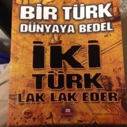 Bir Türk Dünyaya Bedel İki Türk Lak Lak Eder