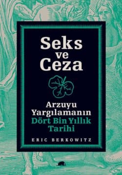 Seks ve Ceza (Arzuyu Yargılamanın Dört Bin Yıllık Tarihi)