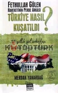 Türkiye Nasıl Kuşatıldı - Fethullah Gülen Hareketinin Perde Arkası