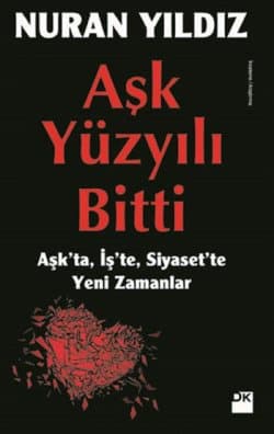 Aşk Yüzyılı Bitti (Aşk'ta, İş'te, Siyaset'te Yeni Zamanlar)