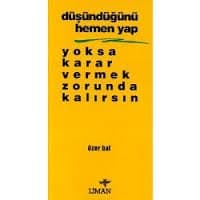 Düşündüğünü Hemen Yap Yoksa Karar Vermek Zorunda Kalırsın