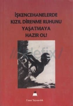 Işkencehanelerde kızıl direnme ruhunu yaşatmaya hazır ol!
