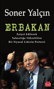 Erbakan Eziyet Edilerek Yalnızlığa Yükseltilen Bir Siyasal Liderin Portresi