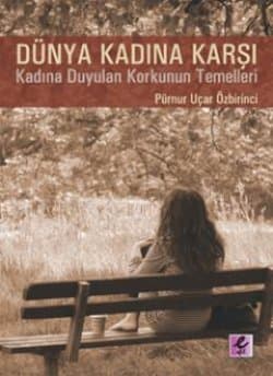 Dünya Kadına Karşı- Kadına Duyulan Korkunun Temelleri