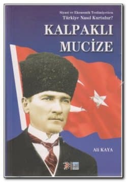 Kalpaklı Mucize - Siyasi ve Ekonomik Teslimiyetten Türkiye Nasıl Kurtulur?