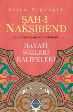 Şahı Nakşibend | Muhammed Bahaeddin Buharı (Hayatı, Sözleri, Halifeleri)