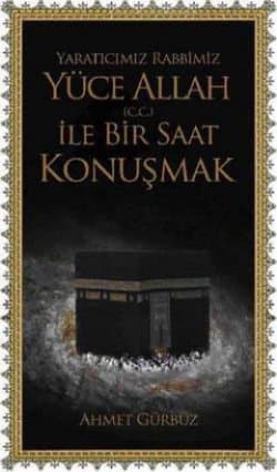 Yaratıcımız Rabbimiz Yüce Allah (c.c.) İle Bir Saat Konuşmak