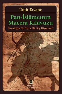 Pan-İslâmcının Macera Kılavuzu Davutoğlu Ne Diyor. Bir Şey Diyor mu?