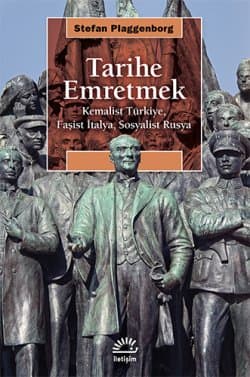 Tarihe Emretmek - Kemalist Türkiye, Faşist İtalya, Sosyalist Rusya