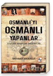 Osmanlı’yı Osmanlı Yapanlar Kişiler, Olaylar ve Mekanlar