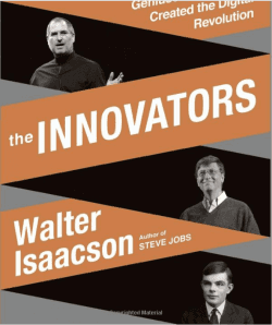 The Innovators: How a Group of Hackers, Geniuses, and Geeks Created the Digital Revolution