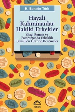 Hayali Kahramanlar Hakiki Erkekler - Çizgi Roman ve Fotoromanda Erkeklik Temsilleri Üzerine Denemeler
