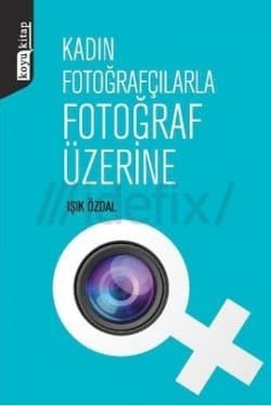 Kadın Fotoğrafçılarla Fotoğraf Üzerine
