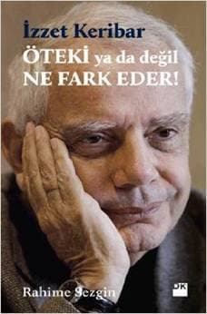 İzzet Keribar :Öteki ya da Değil Ne Fark Eder?