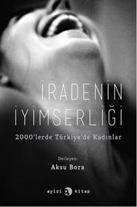 İradenin İyimserliği: 2000'lerde Türkiye'de Kadınlar