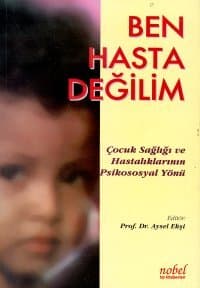 Ben Hasta Değilim Çocuk Sağlığı ve Hastalıklarının Psikososyal Yönü
