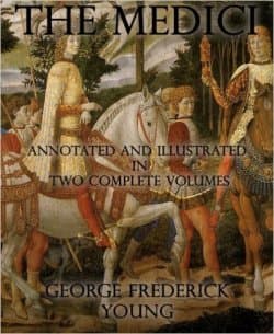 The Medici: Annotated and Illustrated in Two Complete Volumes