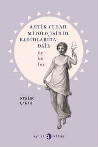 Antik Yunan Mitolojisinin Kadınlarına Dair Öyküler
