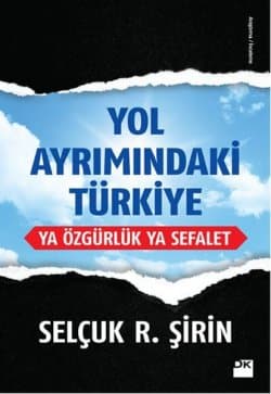 Yol Ayrımındaki Türkiye: Ya Özgürlük Ya Sefalet