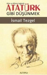AKLIN VE BİLİMİN IŞIĞINDA ATATÜRK GİBİ DÜŞÜNMEK
