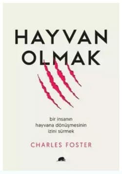 Hayvan Olmak: Bir İnsanın Hayvana Dönüşmesinin İzini Sürmek